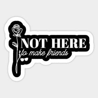 Not Here To Make Friends - Dark Sticker